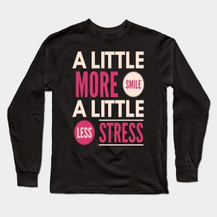 A Little More Smile A Little Less Stress Long Sleeve T-Shirt